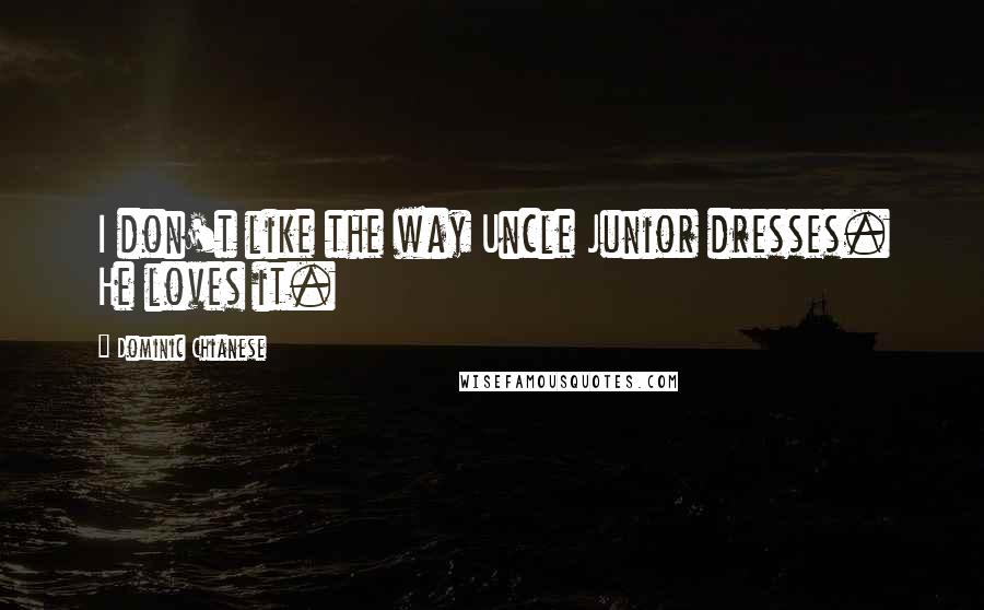 Dominic Chianese Quotes: I don't like the way Uncle Junior dresses. He loves it.