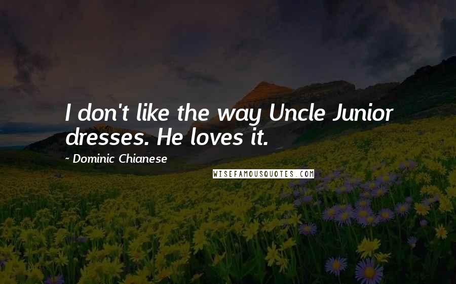 Dominic Chianese Quotes: I don't like the way Uncle Junior dresses. He loves it.