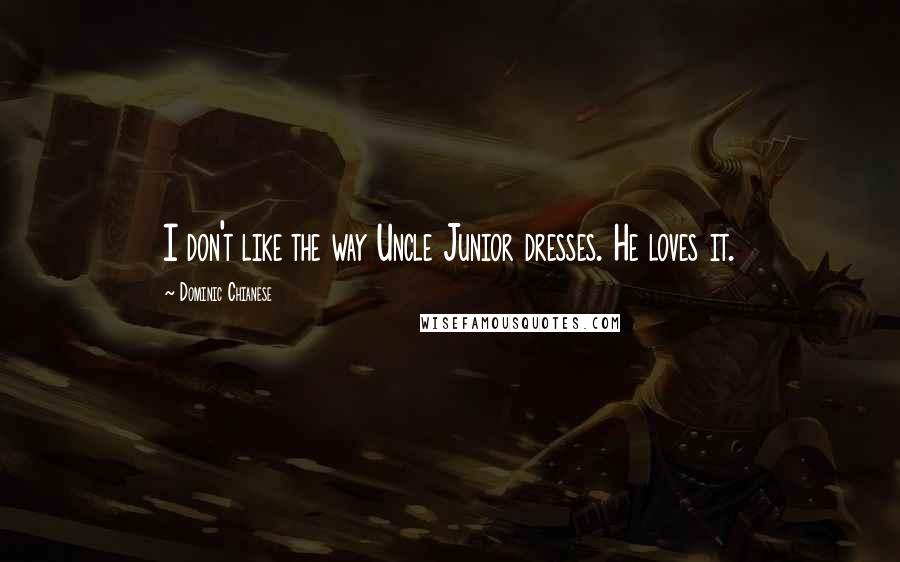 Dominic Chianese Quotes: I don't like the way Uncle Junior dresses. He loves it.