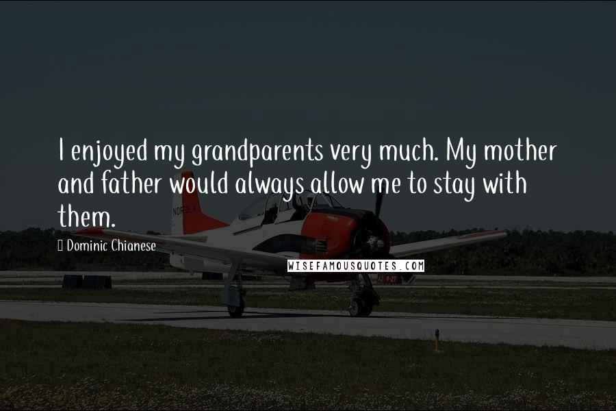 Dominic Chianese Quotes: I enjoyed my grandparents very much. My mother and father would always allow me to stay with them.