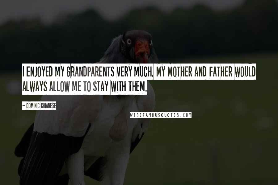 Dominic Chianese Quotes: I enjoyed my grandparents very much. My mother and father would always allow me to stay with them.