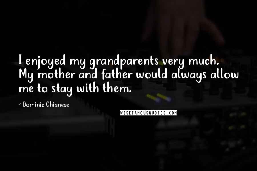 Dominic Chianese Quotes: I enjoyed my grandparents very much. My mother and father would always allow me to stay with them.