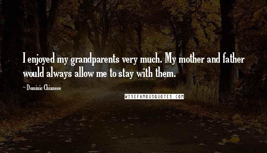 Dominic Chianese Quotes: I enjoyed my grandparents very much. My mother and father would always allow me to stay with them.