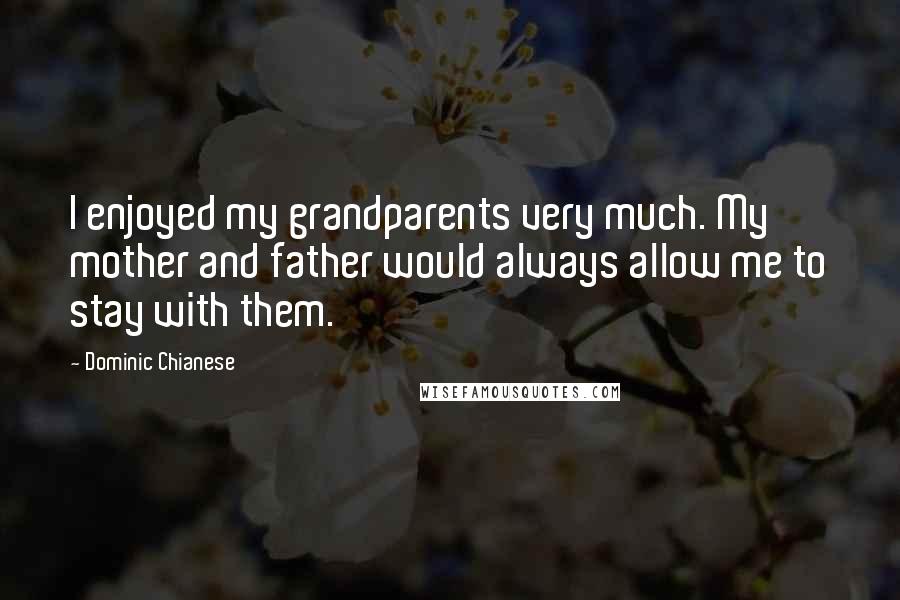 Dominic Chianese Quotes: I enjoyed my grandparents very much. My mother and father would always allow me to stay with them.