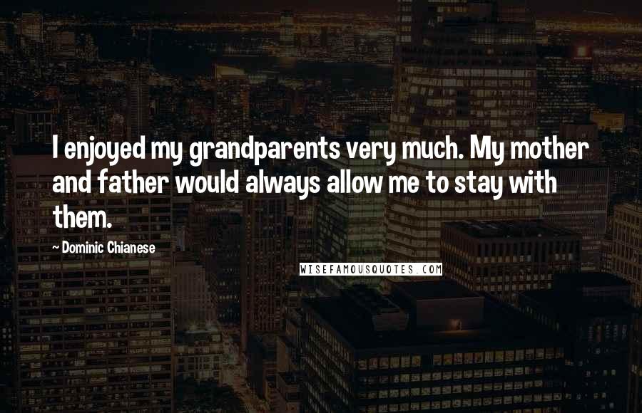 Dominic Chianese Quotes: I enjoyed my grandparents very much. My mother and father would always allow me to stay with them.