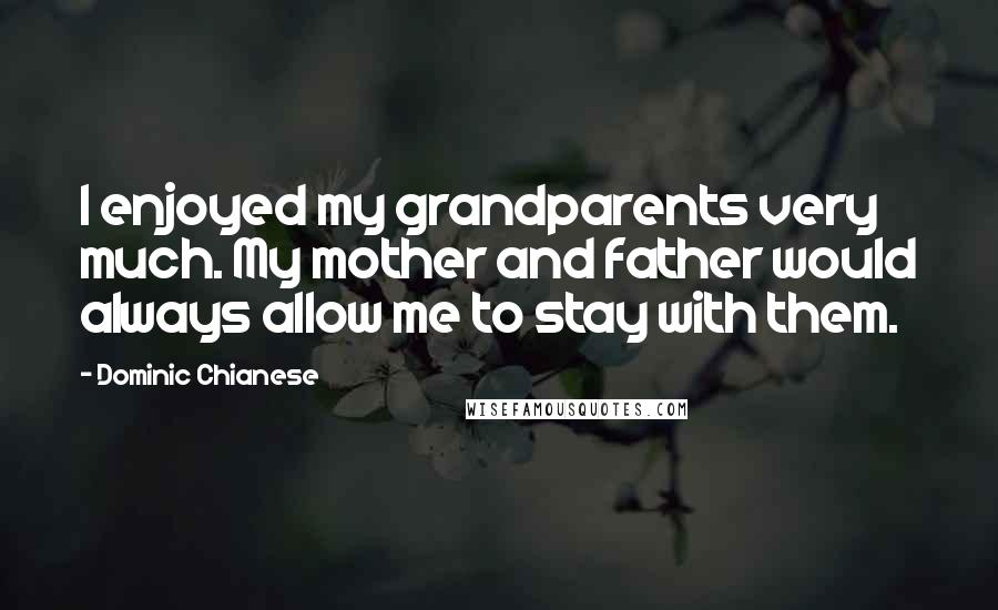 Dominic Chianese Quotes: I enjoyed my grandparents very much. My mother and father would always allow me to stay with them.