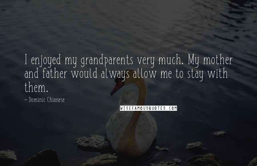 Dominic Chianese Quotes: I enjoyed my grandparents very much. My mother and father would always allow me to stay with them.