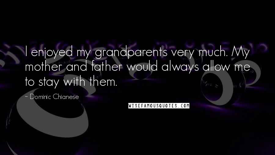 Dominic Chianese Quotes: I enjoyed my grandparents very much. My mother and father would always allow me to stay with them.