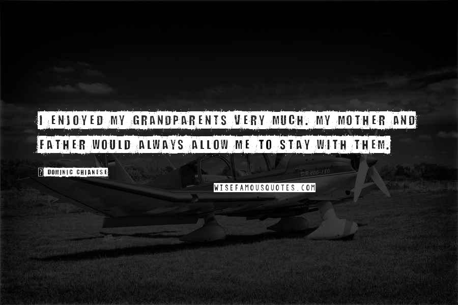 Dominic Chianese Quotes: I enjoyed my grandparents very much. My mother and father would always allow me to stay with them.