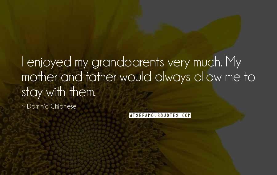 Dominic Chianese Quotes: I enjoyed my grandparents very much. My mother and father would always allow me to stay with them.