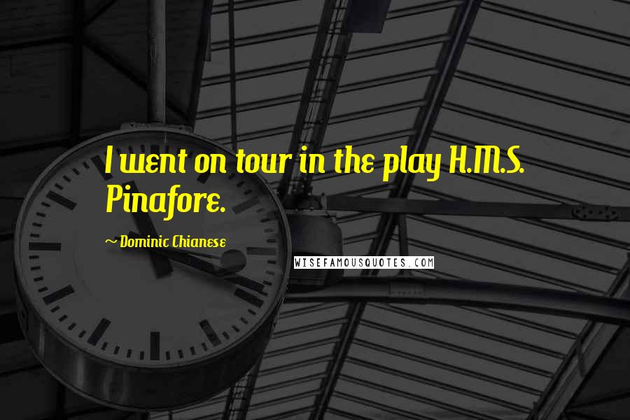 Dominic Chianese Quotes: I went on tour in the play H.M.S. Pinafore.