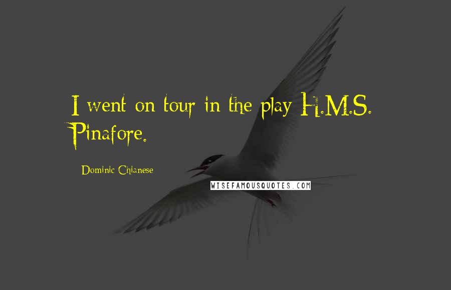 Dominic Chianese Quotes: I went on tour in the play H.M.S. Pinafore.