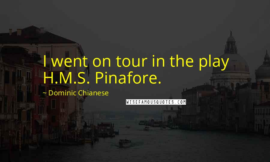 Dominic Chianese Quotes: I went on tour in the play H.M.S. Pinafore.