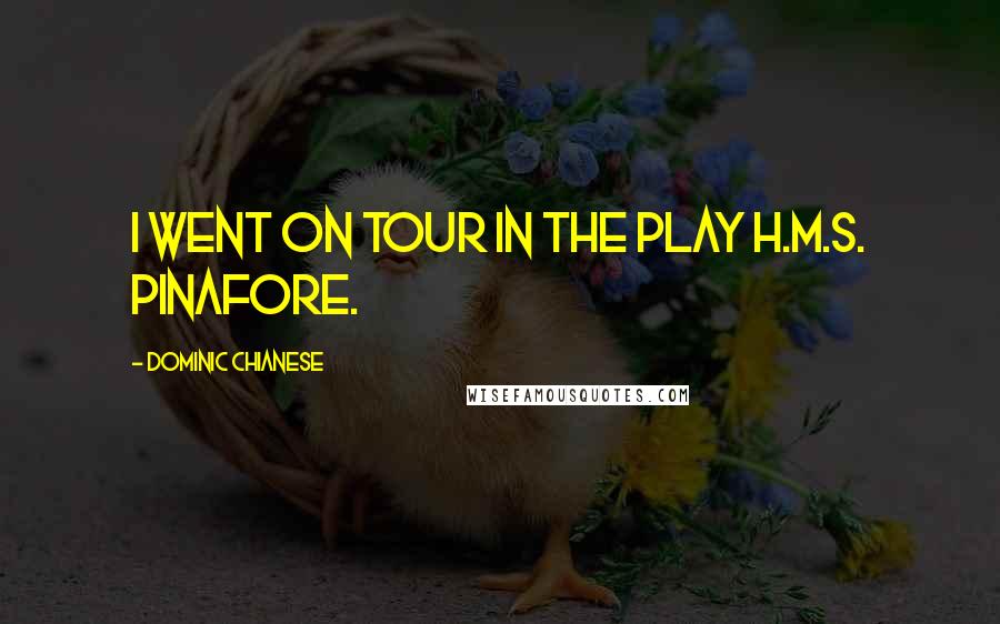 Dominic Chianese Quotes: I went on tour in the play H.M.S. Pinafore.