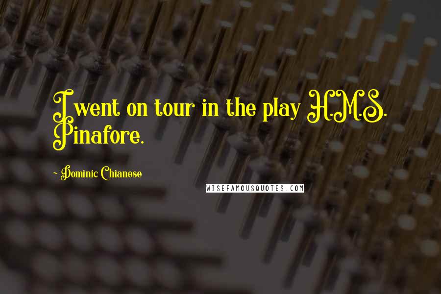 Dominic Chianese Quotes: I went on tour in the play H.M.S. Pinafore.