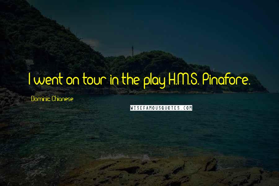 Dominic Chianese Quotes: I went on tour in the play H.M.S. Pinafore.