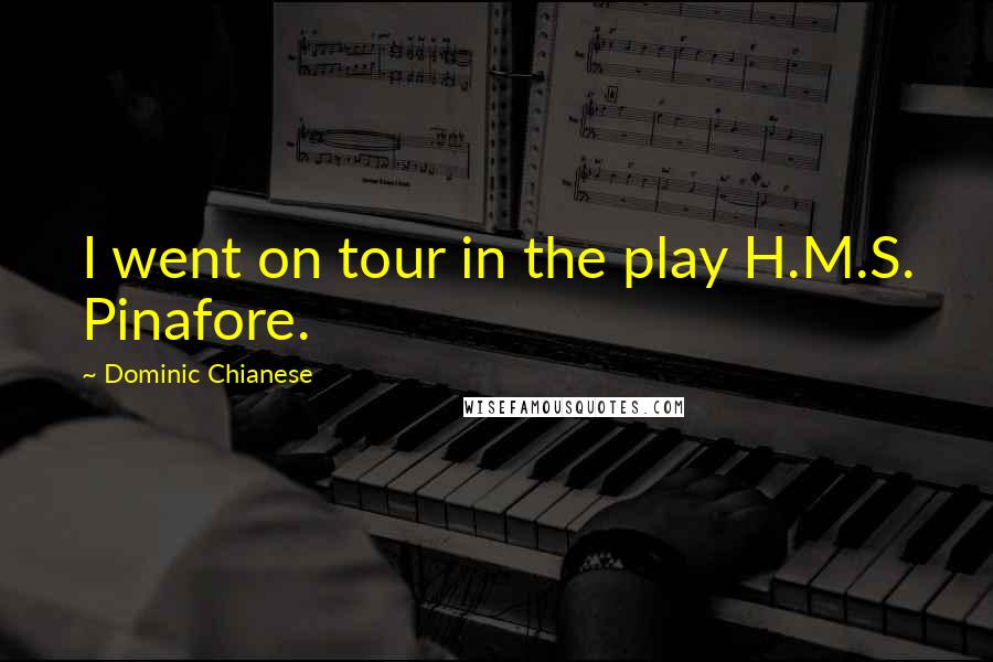 Dominic Chianese Quotes: I went on tour in the play H.M.S. Pinafore.