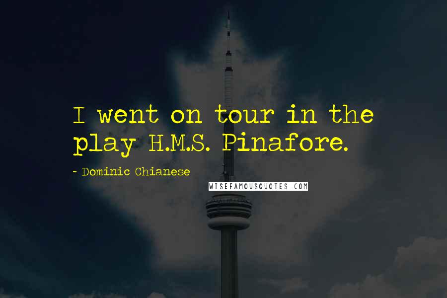 Dominic Chianese Quotes: I went on tour in the play H.M.S. Pinafore.