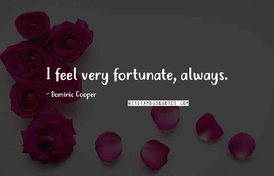 Dominic Cooper Quotes: I feel very fortunate, always.