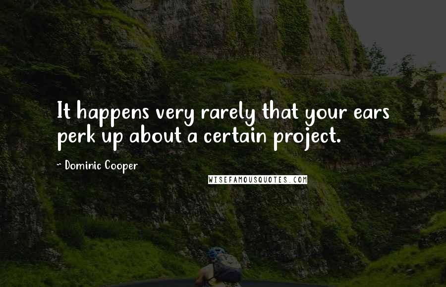 Dominic Cooper Quotes: It happens very rarely that your ears perk up about a certain project.