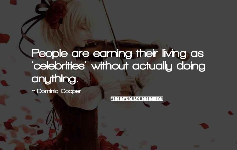 Dominic Cooper Quotes: People are earning their living as 'celebrities' without actually doing anything.
