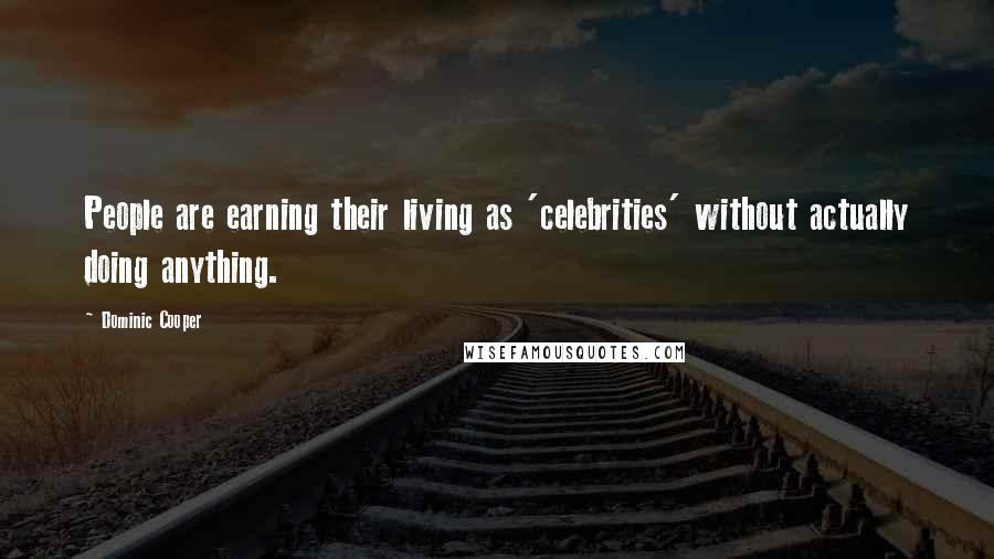 Dominic Cooper Quotes: People are earning their living as 'celebrities' without actually doing anything.