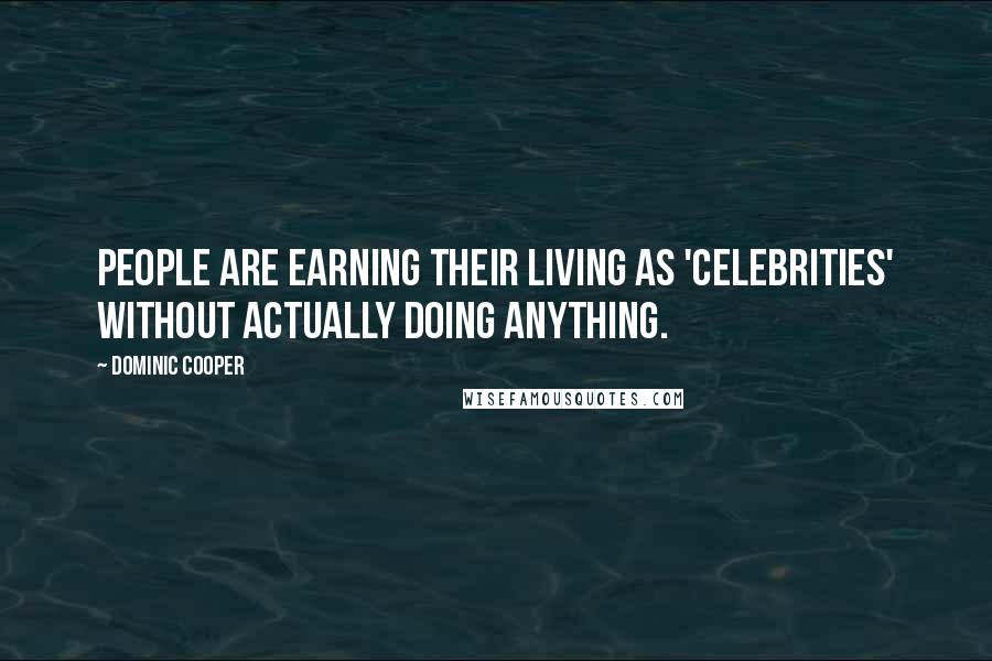 Dominic Cooper Quotes: People are earning their living as 'celebrities' without actually doing anything.