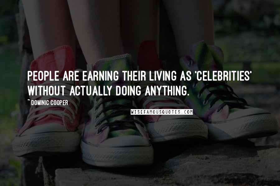 Dominic Cooper Quotes: People are earning their living as 'celebrities' without actually doing anything.