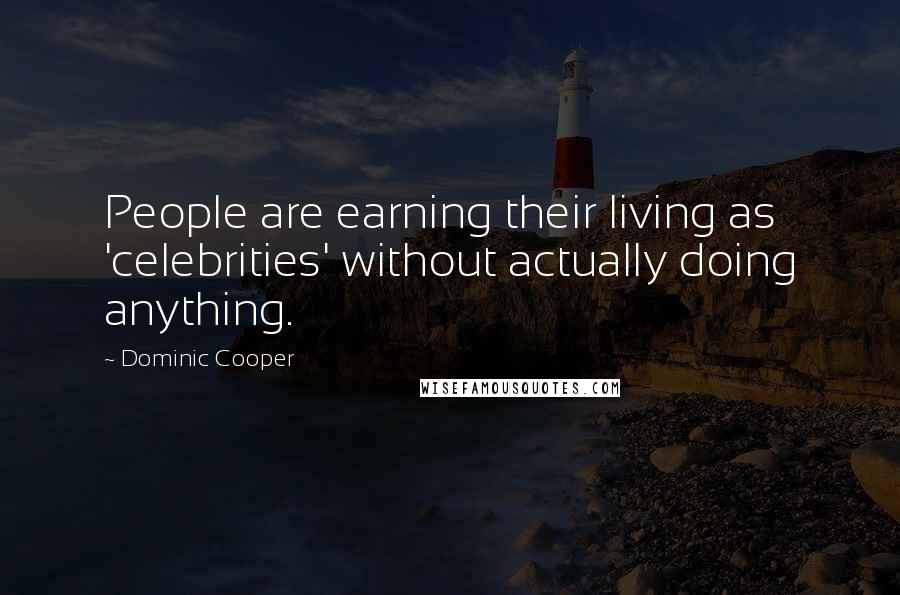 Dominic Cooper Quotes: People are earning their living as 'celebrities' without actually doing anything.
