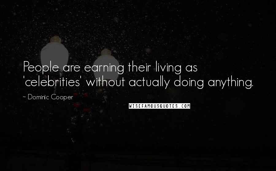 Dominic Cooper Quotes: People are earning their living as 'celebrities' without actually doing anything.