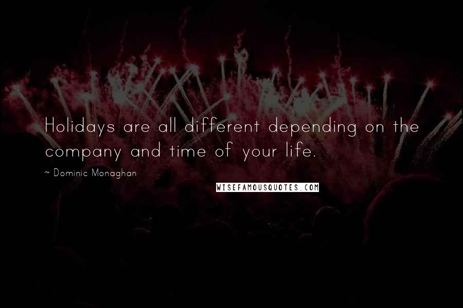 Dominic Monaghan Quotes: Holidays are all different depending on the company and time of your life.