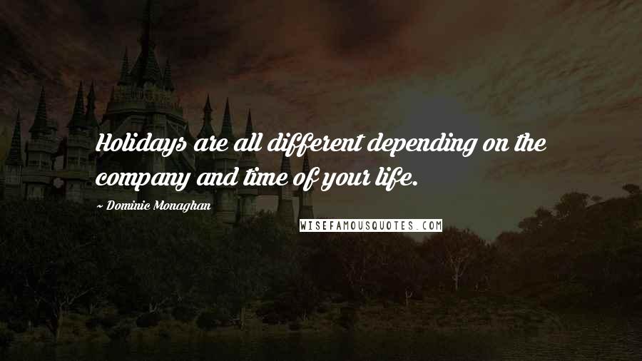 Dominic Monaghan Quotes: Holidays are all different depending on the company and time of your life.
