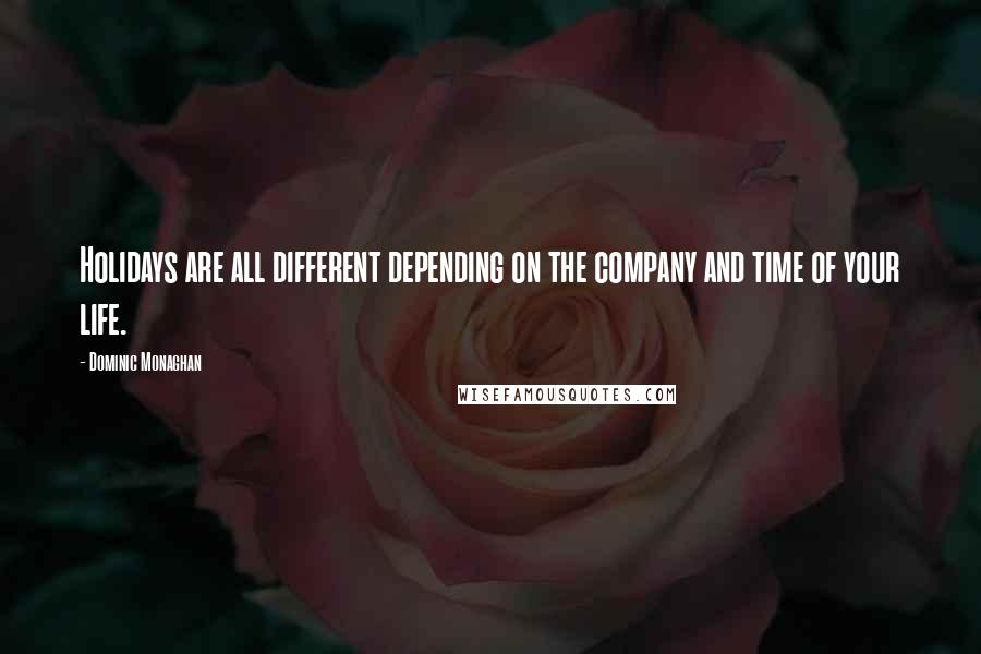 Dominic Monaghan Quotes: Holidays are all different depending on the company and time of your life.