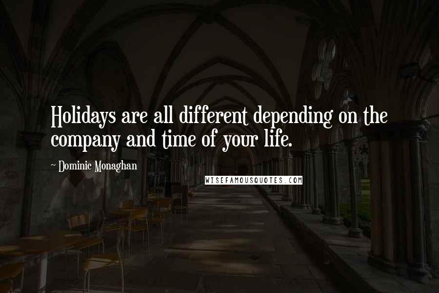 Dominic Monaghan Quotes: Holidays are all different depending on the company and time of your life.