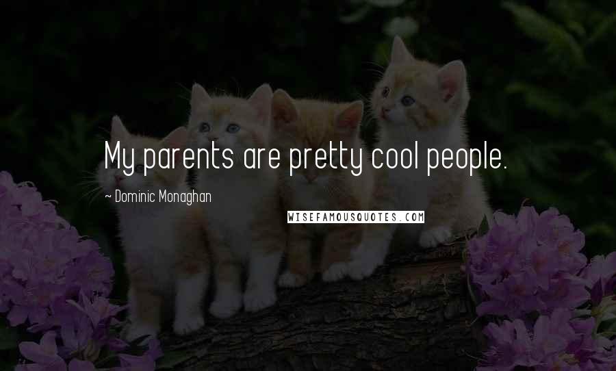 Dominic Monaghan Quotes: My parents are pretty cool people.