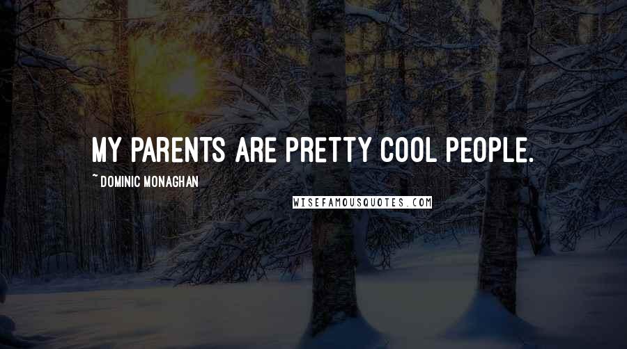 Dominic Monaghan Quotes: My parents are pretty cool people.