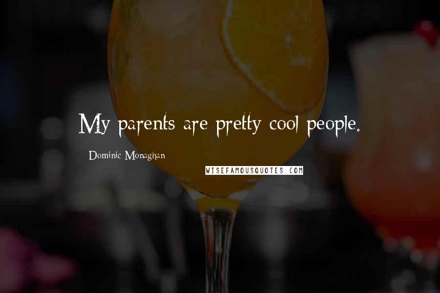 Dominic Monaghan Quotes: My parents are pretty cool people.