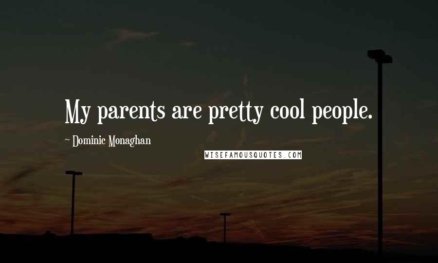 Dominic Monaghan Quotes: My parents are pretty cool people.