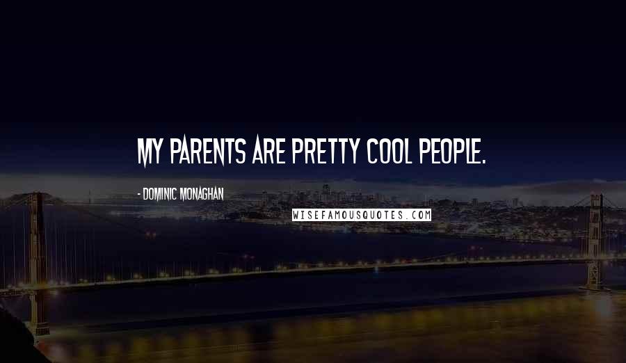 Dominic Monaghan Quotes: My parents are pretty cool people.
