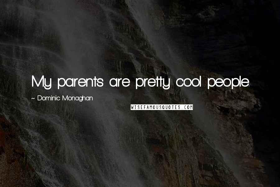 Dominic Monaghan Quotes: My parents are pretty cool people.