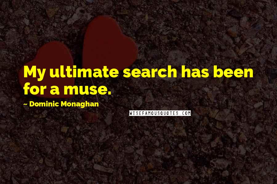 Dominic Monaghan Quotes: My ultimate search has been for a muse.