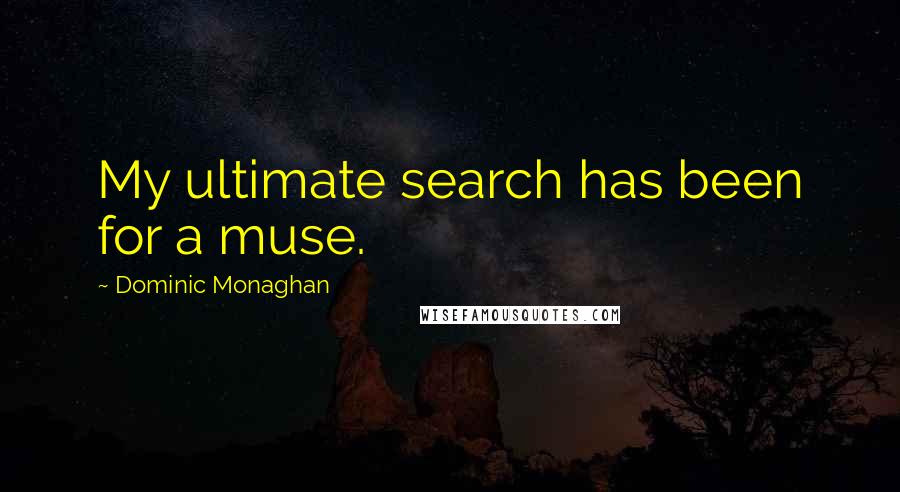 Dominic Monaghan Quotes: My ultimate search has been for a muse.