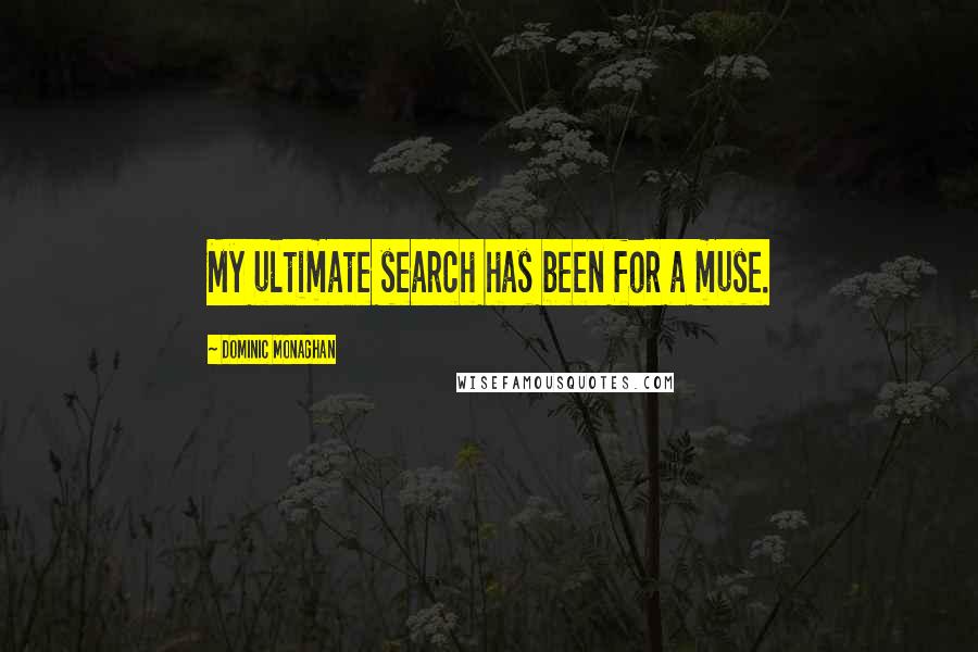 Dominic Monaghan Quotes: My ultimate search has been for a muse.