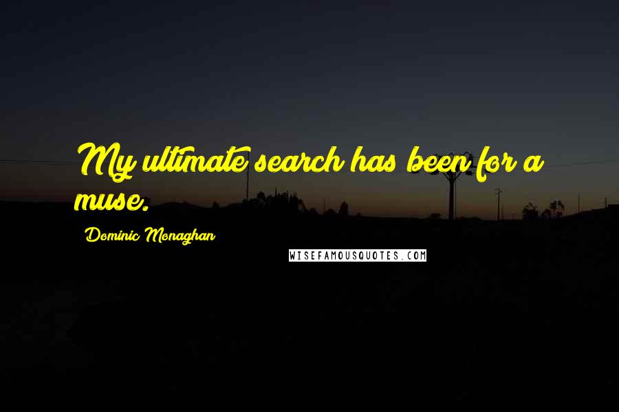 Dominic Monaghan Quotes: My ultimate search has been for a muse.