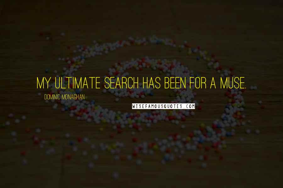 Dominic Monaghan Quotes: My ultimate search has been for a muse.