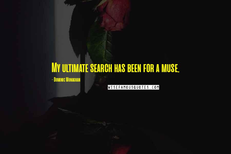 Dominic Monaghan Quotes: My ultimate search has been for a muse.