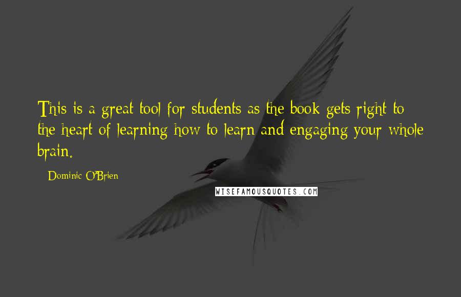 Dominic O'Brien Quotes: This is a great tool for students as the book gets right to the heart of learning how to learn and engaging your whole brain.