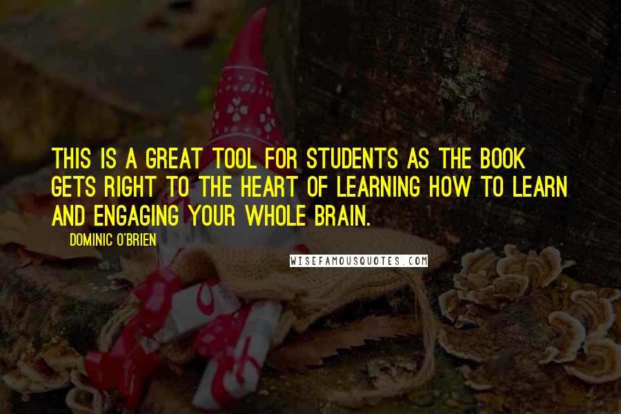 Dominic O'Brien Quotes: This is a great tool for students as the book gets right to the heart of learning how to learn and engaging your whole brain.