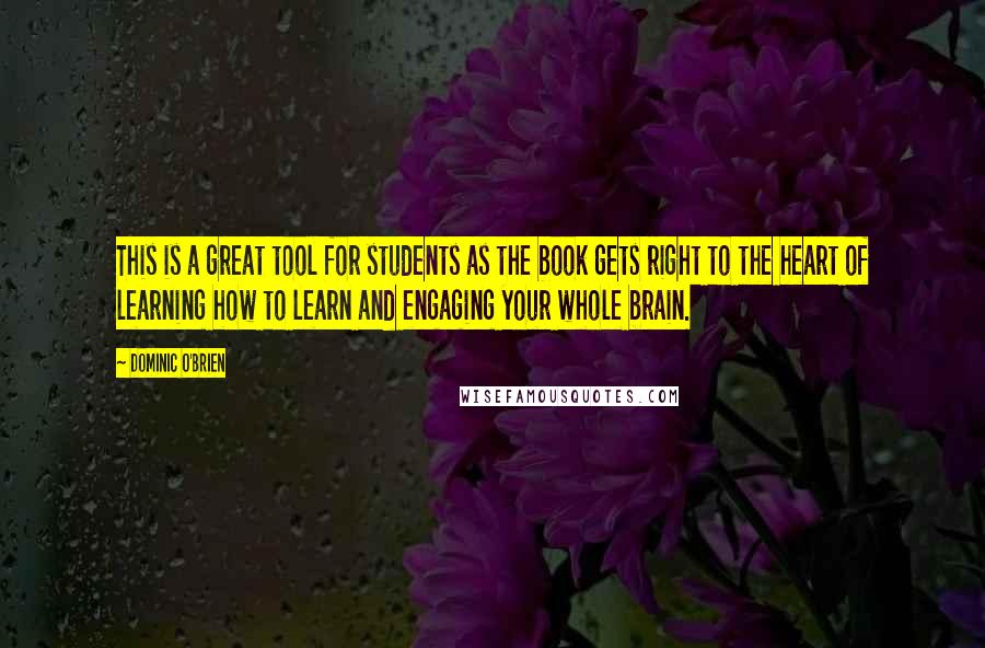 Dominic O'Brien Quotes: This is a great tool for students as the book gets right to the heart of learning how to learn and engaging your whole brain.