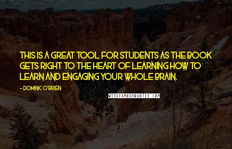 Dominic O'Brien Quotes: This is a great tool for students as the book gets right to the heart of learning how to learn and engaging your whole brain.